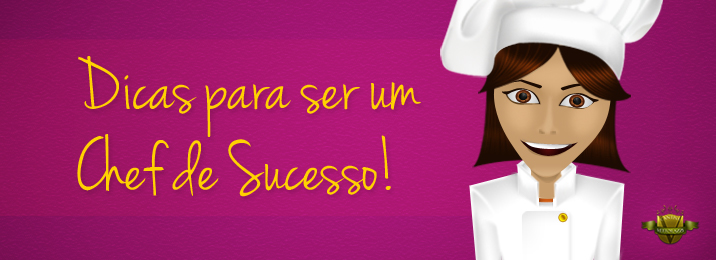 Dicas para ser um Chef de sucesso!